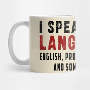 I speak four languages, English, Profanity, sarcasm and some real shit Mug